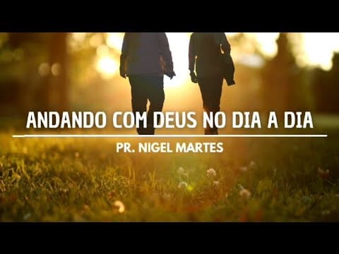 Andando com Deus no dia a dia - Pr. Nigel Martes